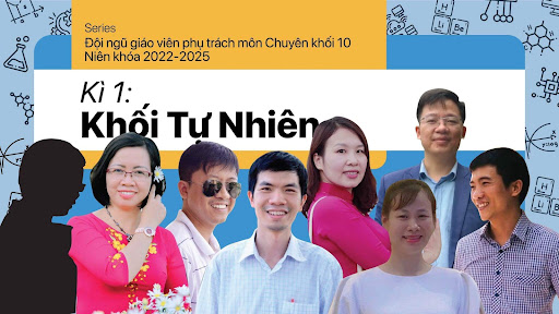 [SERIES]: Bật mí đội ngũ giáo viên phụ trách môn Chuyên khối 10 niên khóa 2022 - 2025: Kỳ 1 - Khối Tự Nhiên